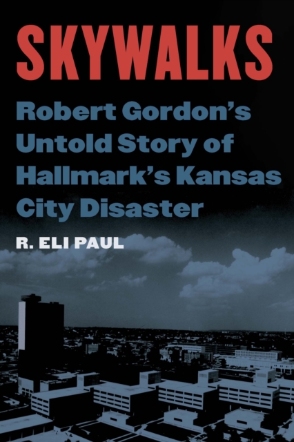 Skywalks : Robert Gordon's Untold Story of Hallmark's Kansas City Disaster, Hardback Book
