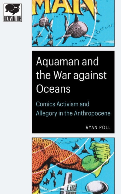 Aquaman and the War against Oceans : Comics Activism and Allegory in the Anthropocene, PDF eBook