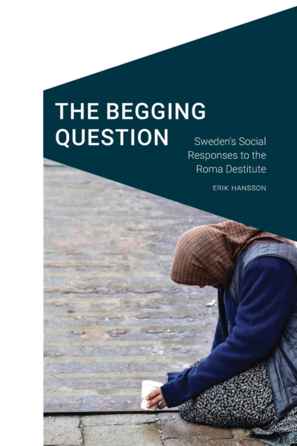 The Begging Question : Sweden's Social Responses to the Roma Destitute, Paperback / softback Book