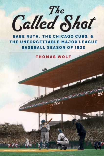 The Called Shot : Babe Ruth, the Chicago Cubs, and the Unforgettable Major League Baseball Season of 1932, Paperback / softback Book
