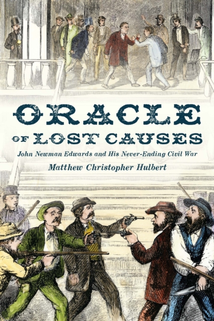Oracle of Lost Causes : John Newman Edwards and His Never-Ending Civil War, PDF eBook