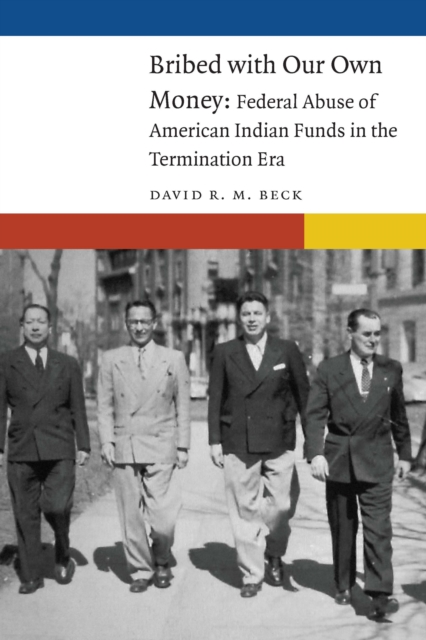 Bribed with Our Own Money : Federal Abuse of American Indian Funds in the Termination Era, Hardback Book