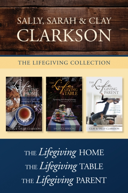 The Lifegiving Collection: The Lifegiving Home / The Lifegiving Table / The Lifegiving Parent, EPUB eBook