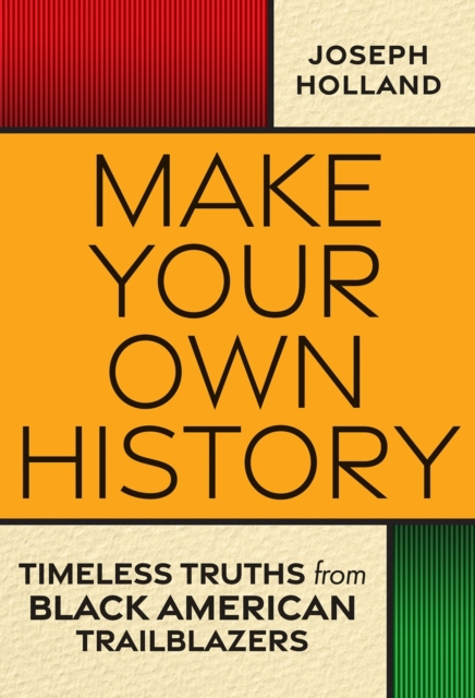 Make Your Own History : Timeless Truths from Black American Trailblazers, Hardback Book
