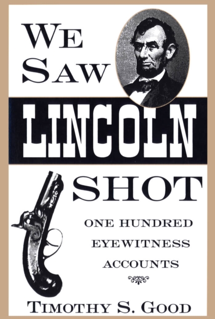 We Saw Lincoln Shot : One Hundred Eyewitness Accounts, EPUB eBook