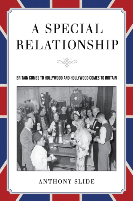 A Special Relationship : Britain Comes to Hollywood and Hollywood Comes to Britain, PDF eBook