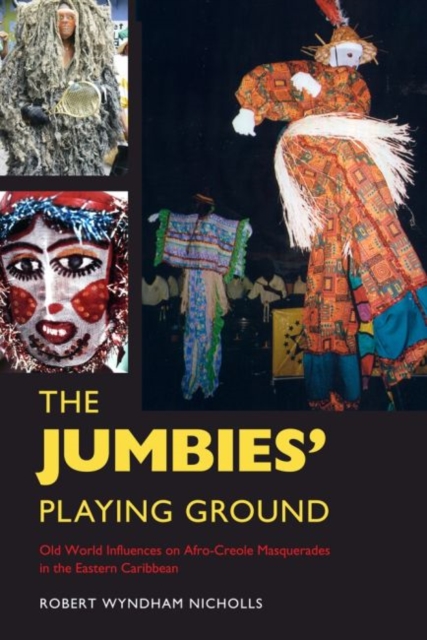 The Jumbies' Playing Ground : Old World Influences on Afro-Creole Masquerades in the Eastern Caribbean, Paperback / softback Book