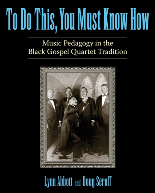 To Do This, You Must Know How : Music Pedagogy in the Black Gospel Quartet Tradition, Paperback / softback Book