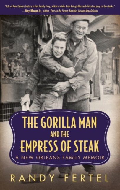 The Gorilla Man and the Empress of Steak : A New Orleans Family Memoir, Paperback / softback Book