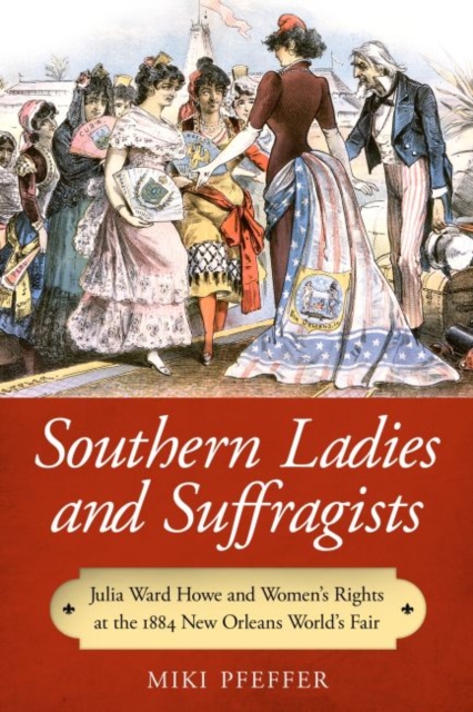 Southern Ladies and Suffragists : Julia Ward Howe and Women's Rights at the 1884 New Orleans World's Fair, Paperback / softback Book