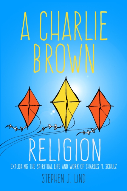 A Charlie Brown Religion : Exploring the Spiritual Life and Work of Charles M. Schulz, EPUB eBook