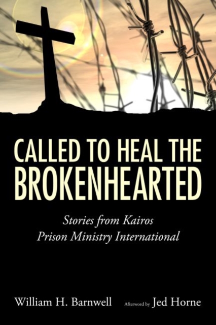 Called to Heal the Brokenhearted : Stories from Kairos Prison Ministry International, Hardback Book