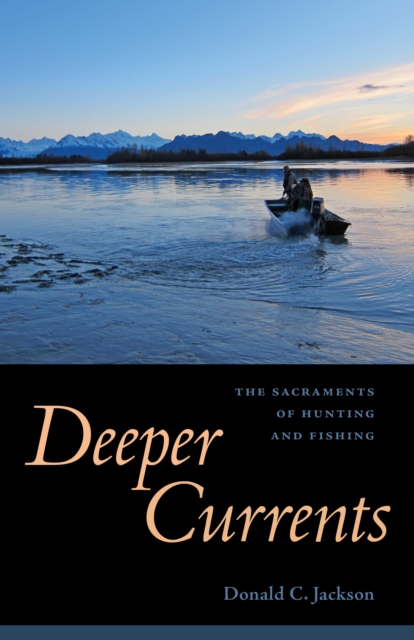 Deeper Currents : The Sacraments of Hunting and Fishing, EPUB eBook