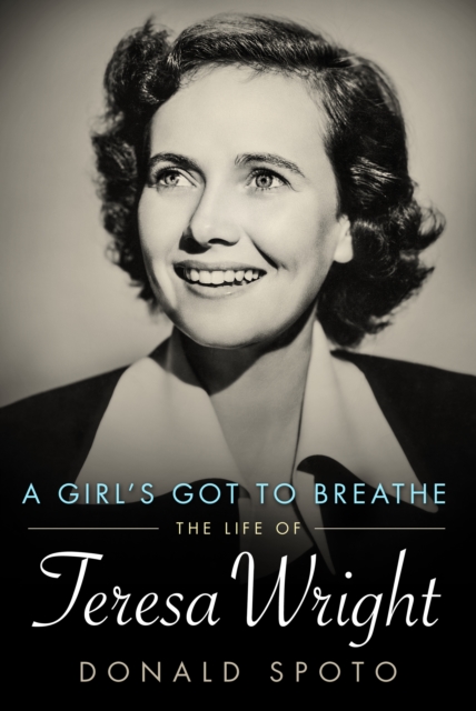 A Girl's Got To Breathe : The Life of Teresa Wright, PDF eBook