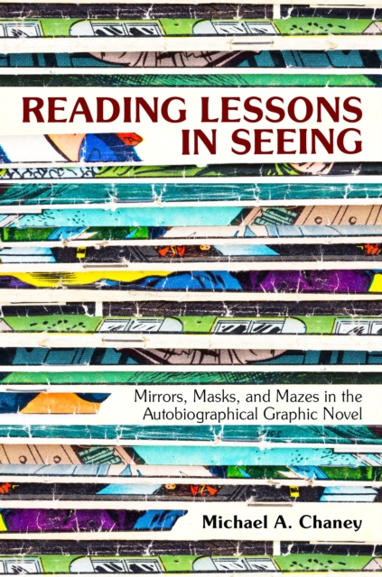 Reading Lessons in Seeing : Mirrors, Masks, and Mazes in the Autobiographical Graphic Novel, PDF eBook
