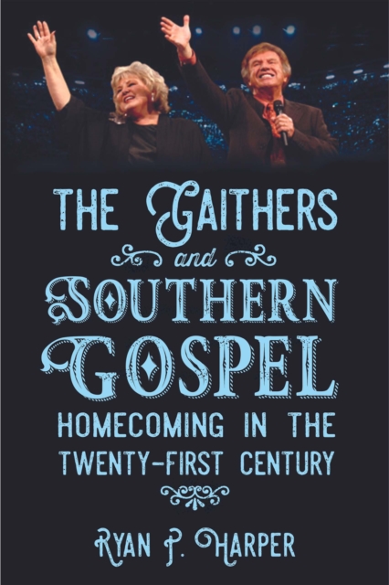 The Gaithers and Southern Gospel : Homecoming in the Twenty-First Century, EPUB eBook