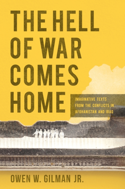 The Hell of War Comes Home : Imaginative Texts from the Conflicts in Afghanistan and Iraq, PDF eBook