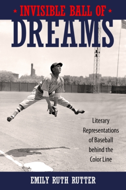 Invisible Ball of Dreams : Literary Representations of Baseball behind the Color Line, Hardback Book