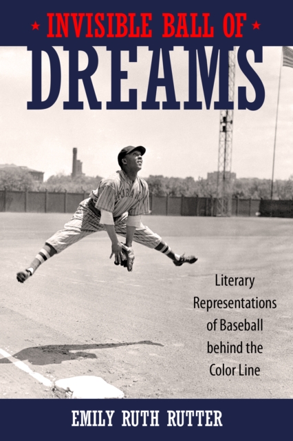 Invisible Ball of Dreams : Literary Representations of Baseball behind the Color Line, PDF eBook