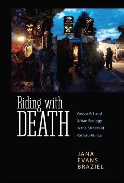 Riding with Death : Vodou Art and Urban Ecology in the Streets of Port-au-Prince, Paperback / softback Book