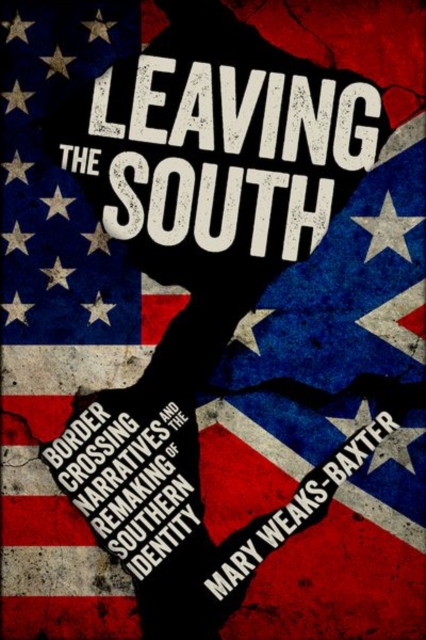Leaving the South : Border Crossing Narratives and the Remaking of Southern Identity, Paperback / softback Book