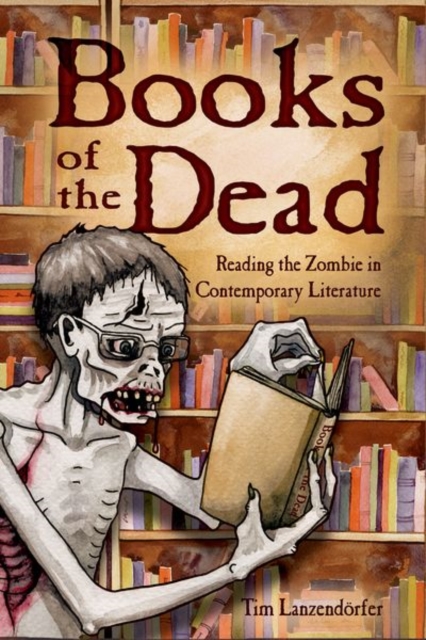Books of the Dead : Reading the Zombie in Contemporary Literature, Paperback / softback Book