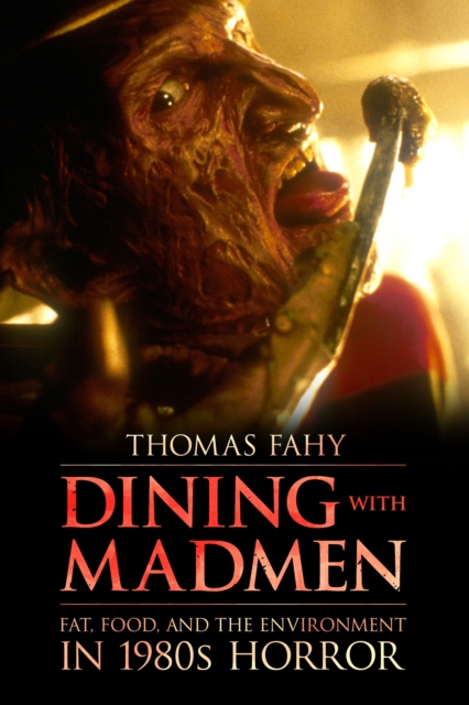 Dining with Madmen : Fat, Food, and the Environment in 1980s Horror, PDF eBook