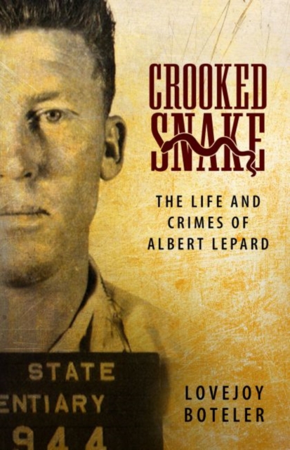 Crooked Snake : The Life and Crimes of Albert Lepard, Hardback Book