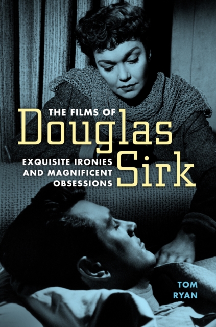 The Films of Douglas Sirk : Exquisite Ironies and Magnificent Obsessions, EPUB eBook