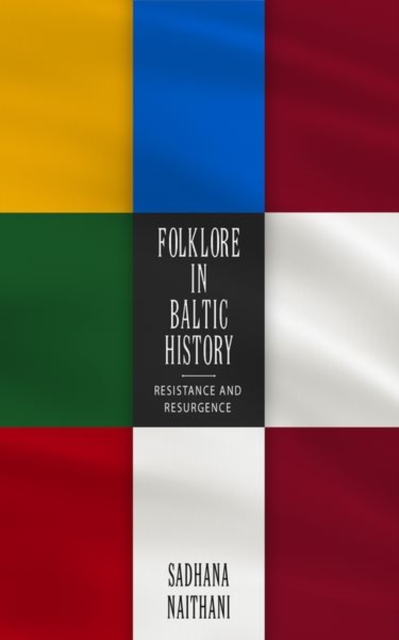 Folklore in Baltic History : Resistance and Resurgence, Hardback Book