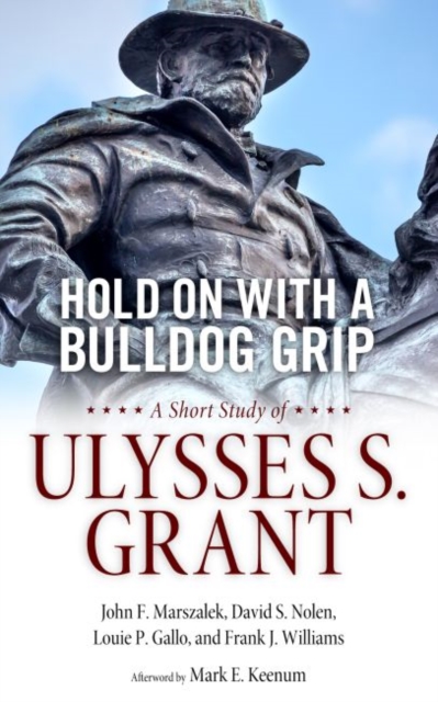 Hold On with a Bulldog Grip : A Short Study of Ulysses S. Grant, Hardback Book