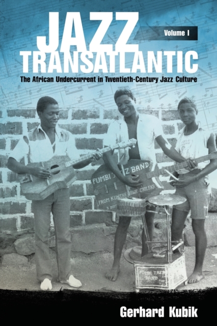 Jazz Transatlantic, Volume I : The African Undercurrent in Twentieth-Century Jazz Culture, Paperback / softback Book