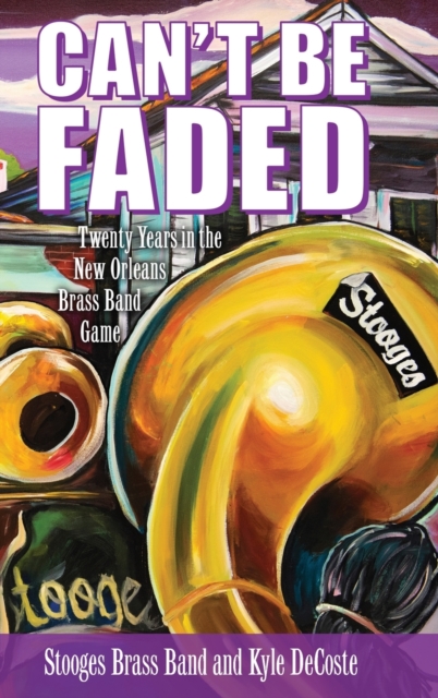 Can't Be Faded : Twenty Years in the New Orleans Brass Band Game, Hardback Book