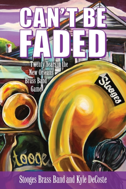 Can't Be Faded : Twenty Years in the New Orleans Brass Band Game, Paperback / softback Book
