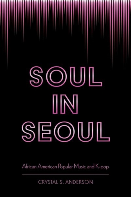 Soul in Seoul : African American Popular Music and K-pop, Hardback Book