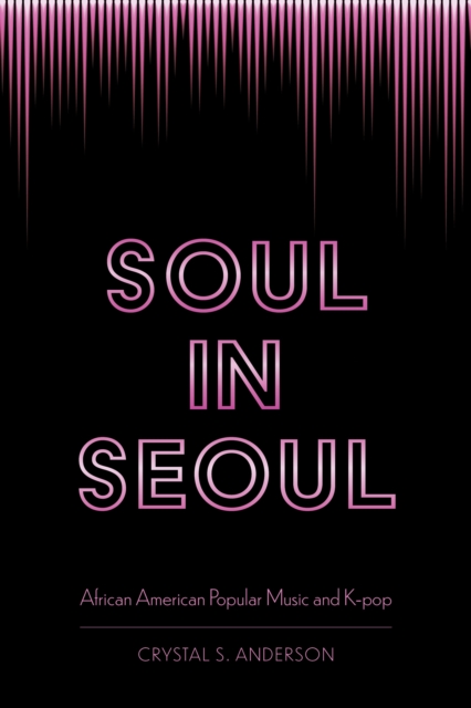 Soul in Seoul : African American Popular Music and K-pop, EPUB eBook