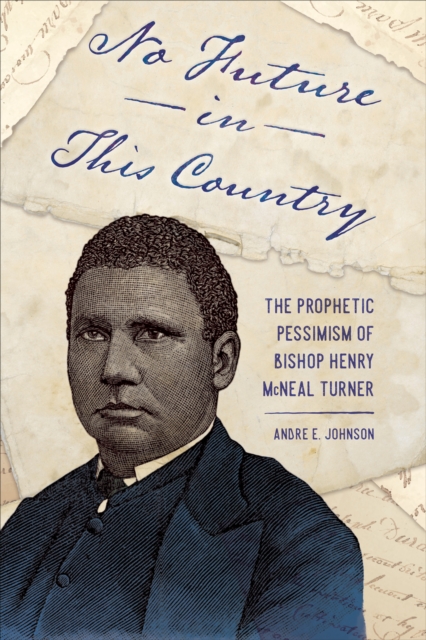 No Future in This Country : The Prophetic Pessimism of Bishop Henry McNeal Turner, PDF eBook