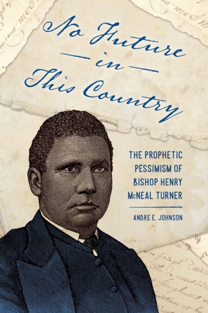 No Future in This Country : The Prophetic Pessimism of Bishop Henry McNeal Turner, Paperback / softback Book