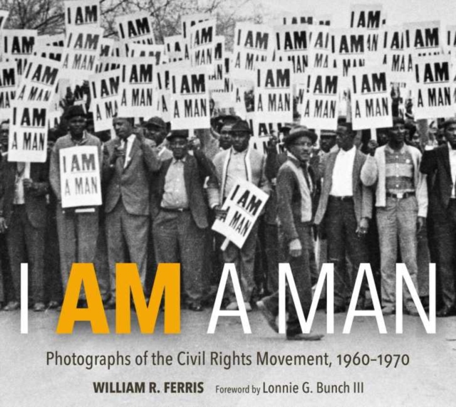I Am A Man : Photographs of the Civil Rights Movement, 1960-1970, Hardback Book