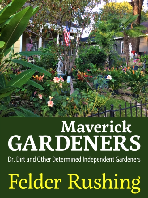 Maverick Gardeners : Dr. Dirt and Other Determined Independent Gardeners, EPUB eBook