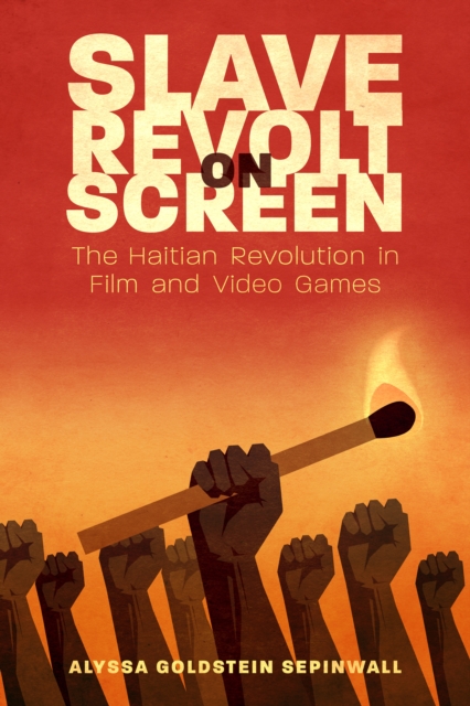 Slave Revolt on Screen : The Haitian Revolution in Film and Video Games, PDF eBook