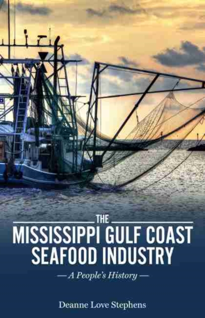 The Mississippi Gulf Coast Seafood Industry : A People's History, Hardback Book