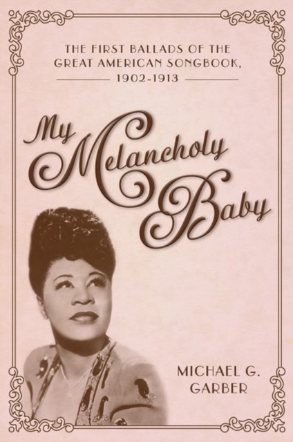 My Melancholy Baby : The First Ballads of the Great American Songbook, 1902-1913, Paperback / softback Book