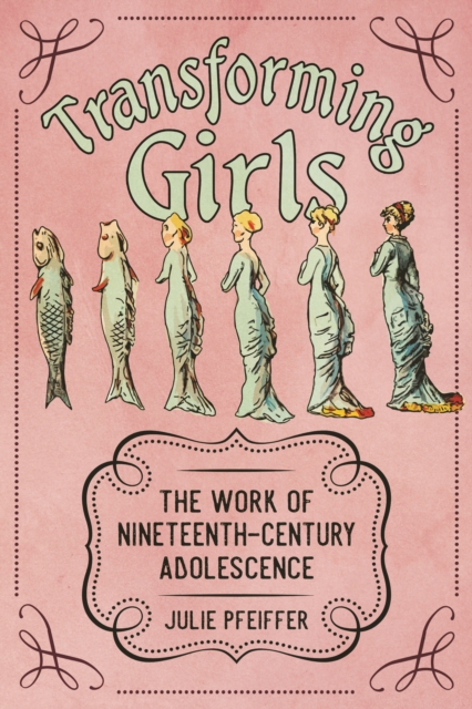 Transforming Girls : The Work of Nineteenth-Century Adolescence, PDF eBook