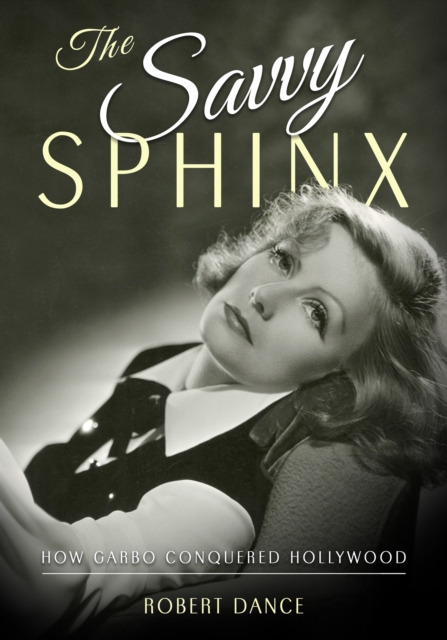 The Savvy Sphinx : How Garbo Conquered Hollywood, EPUB eBook