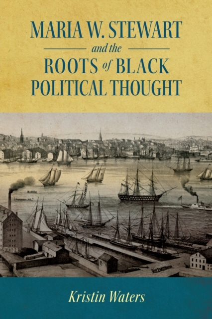 Maria W. Stewart and the Roots of Black Political Thought, Paperback / softback Book