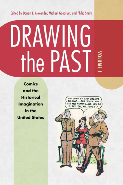 Drawing the Past, Volume 1 : Comics and the Historical Imagination in the United States, Paperback / softback Book