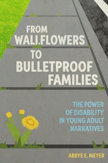 From Wallflowers to Bulletproof Families : The Power of Disability in Young Adult Narratives, Hardback Book