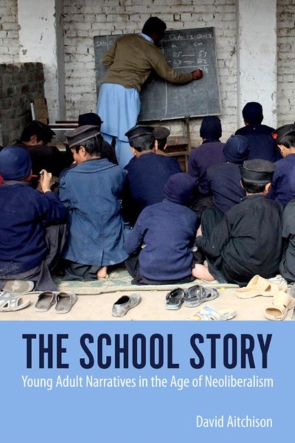 The School Story : Young Adult Narratives in the Age of Neoliberalism, Hardback Book