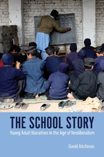 The School Story : Young Adult Narratives in the Age of Neoliberalism, Paperback / softback Book